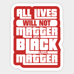 All Lives Won't Matter Until Black Lives Matter Sticker